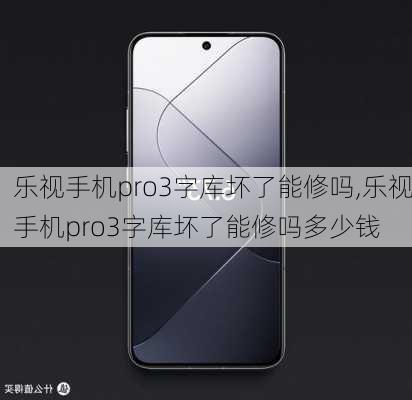 乐视手机pro3字库坏了能修吗,乐视手机pro3字库坏了能修吗多少钱