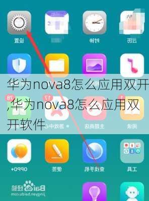 华为nova8怎么应用双开,华为nova8怎么应用双开软件