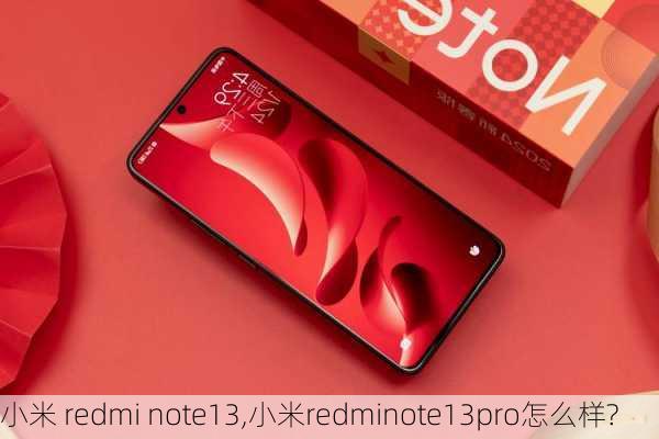 小米 redmi note13,小米redminote13pro怎么样?