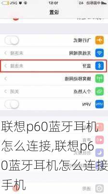 联想p60蓝牙耳机怎么连接,联想p60蓝牙耳机怎么连接手机