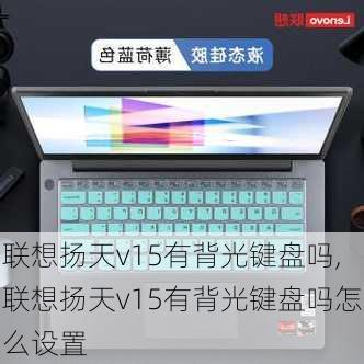 联想扬天v15有背光键盘吗,联想扬天v15有背光键盘吗怎么设置