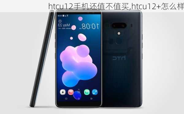 htcu12手机还值不值买,htcu12+怎么样