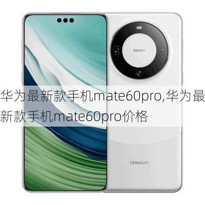 华为最新款手机mate60pro,华为最新款手机mate60pro价格