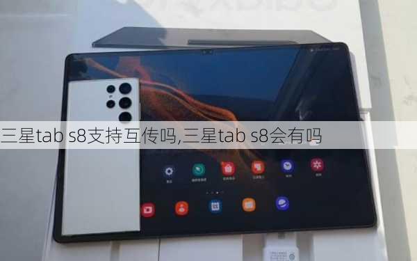 三星tab s8支持互传吗,三星tab s8会有吗