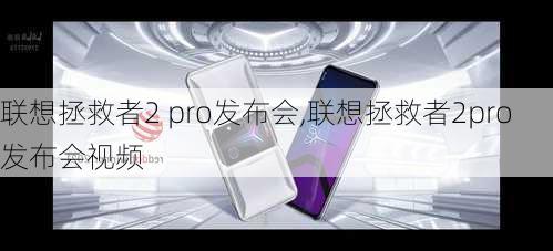 联想拯救者2 pro发布会,联想拯救者2pro发布会视频