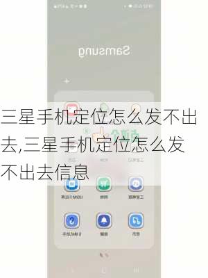 三星手机定位怎么发不出去,三星手机定位怎么发不出去信息
