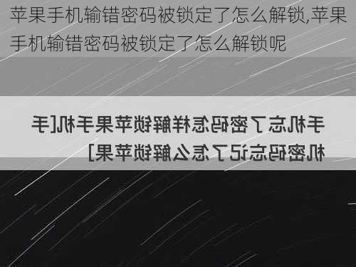 苹果手机输错密码被锁定了怎么解锁,苹果手机输错密码被锁定了怎么解锁呢