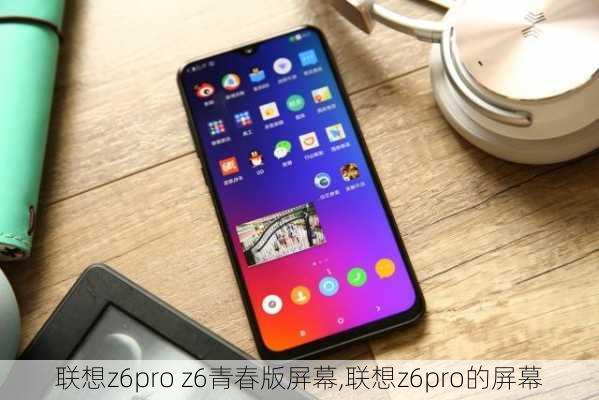 联想z6pro z6青春版屏幕,联想z6pro的屏幕