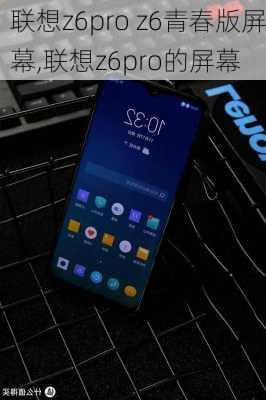 联想z6pro z6青春版屏幕,联想z6pro的屏幕