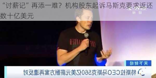 “讨薪记”再添一难？机构股东起诉马斯克要求返还数十亿美元