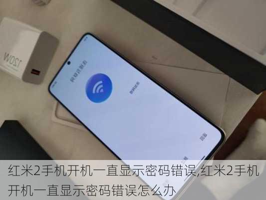 红米2手机开机一直显示密码错误,红米2手机开机一直显示密码错误怎么办