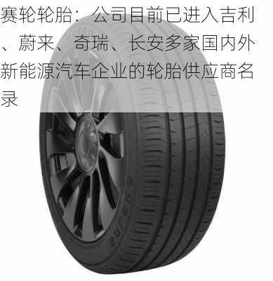 赛轮轮胎：公司目前已进入吉利、蔚来、奇瑞、长安多家国内外新能源汽车企业的轮胎供应商名录