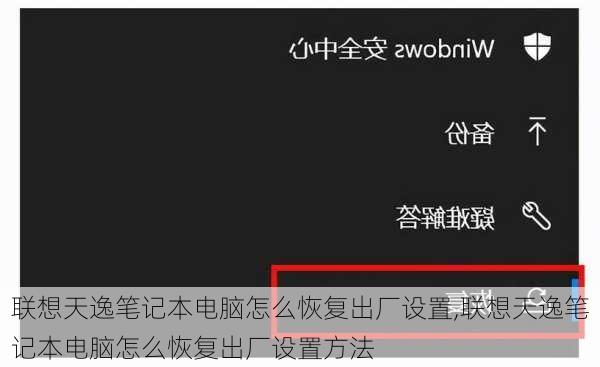 联想天逸笔记本电脑怎么恢复出厂设置,联想天逸笔记本电脑怎么恢复出厂设置方法