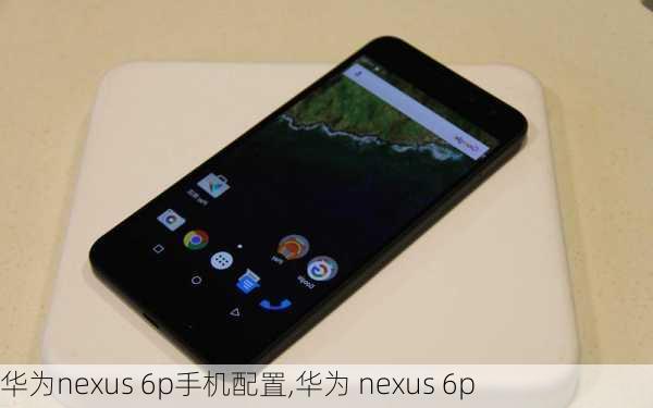 华为nexus 6p手机配置,华为 nexus 6p