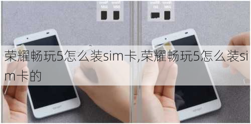 荣耀畅玩5怎么装sim卡,荣耀畅玩5怎么装sim卡的