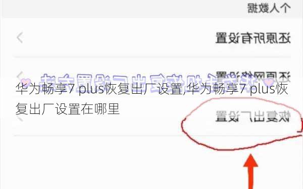 华为畅享7 plus恢复出厂设置,华为畅享7 plus恢复出厂设置在哪里