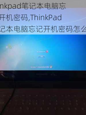 thinkpad笔记本电脑忘记开机密码,ThinkPad笔记本电脑忘记开机密码怎么办