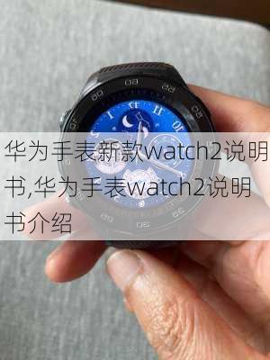 华为手表新款watch2说明书,华为手表watch2说明书介绍