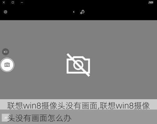 联想win8摄像头没有画面,联想win8摄像头没有画面怎么办