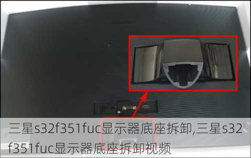 三星s32f351fuc显示器底座拆卸,三星s32f351fuc显示器底座拆卸视频