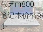 东芝m800笔记本价格,东芝m800笔记本价格多少