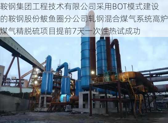 鞍钢集团工程技术有限公司采用BOT模式建设的鞍钢股份鲅鱼圈分公司轧钢混合煤气系统高炉煤气精脱硫项目提前7天一次性热试成功