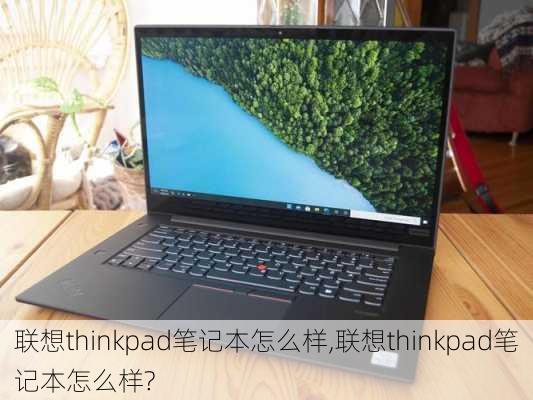 联想thinkpad笔记本怎么样,联想thinkpad笔记本怎么样?