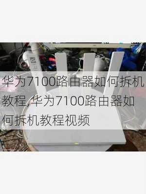 华为7100路由器如何拆机教程,华为7100路由器如何拆机教程视频