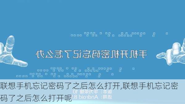 联想手机忘记密码了之后怎么打开,联想手机忘记密码了之后怎么打开呢