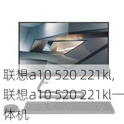 联想a10 520 221kl,联想a10 520 221kl一体机