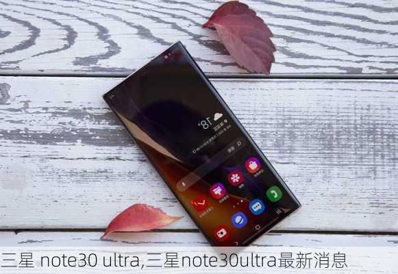 三星 note30 ultra,三星note30ultra最新消息