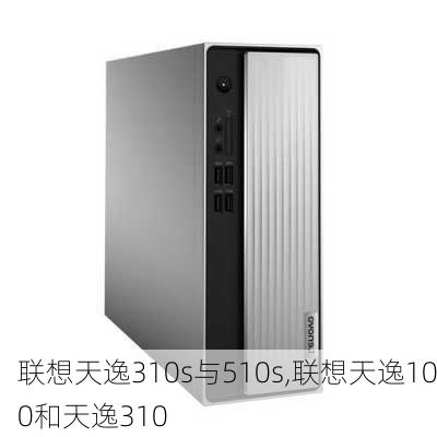 联想天逸310s与510s,联想天逸100和天逸310