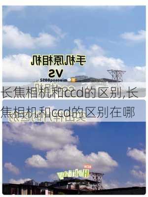 长焦相机和ccd的区别,长焦相机和ccd的区别在哪