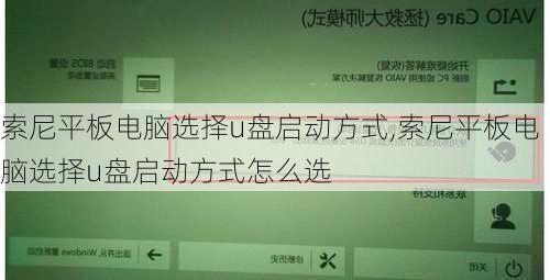 索尼平板电脑选择u盘启动方式,索尼平板电脑选择u盘启动方式怎么选