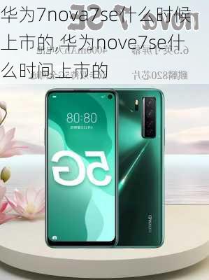 华为7nova7se什么时候上市的,华为nove7se什么时间上市的