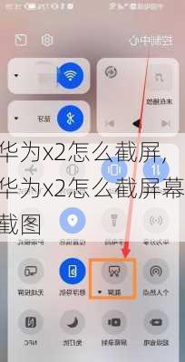 华为x2怎么截屏,华为x2怎么截屏幕截图