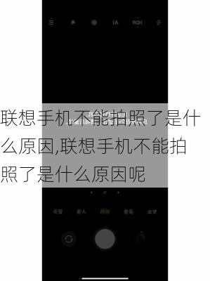 联想手机不能拍照了是什么原因,联想手机不能拍照了是什么原因呢