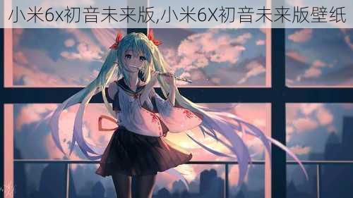 小米6x初音未来版,小米6X初音未来版壁纸