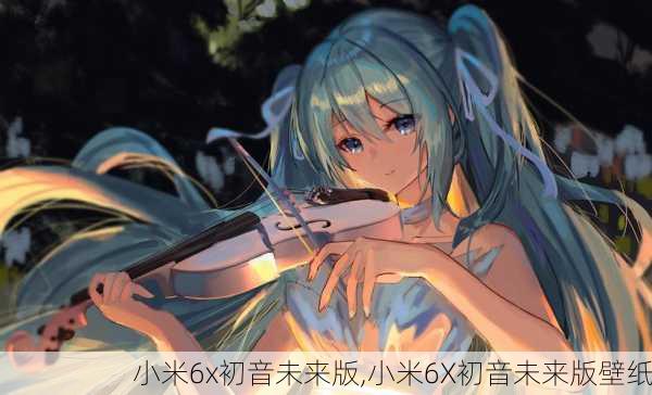 小米6x初音未来版,小米6X初音未来版壁纸