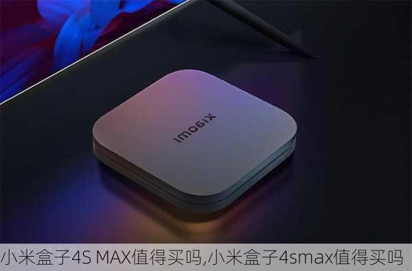 小米盒子4S MAX值得买吗,小米盒子4smax值得买吗