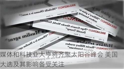 媒体和科技业大亨将齐聚太阳谷峰会 美国大选及其影响备受关注