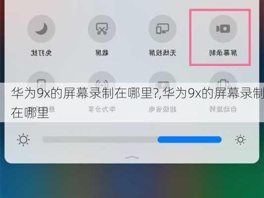 华为9x的屏幕录制在哪里?,华为9x的屏幕录制在哪里