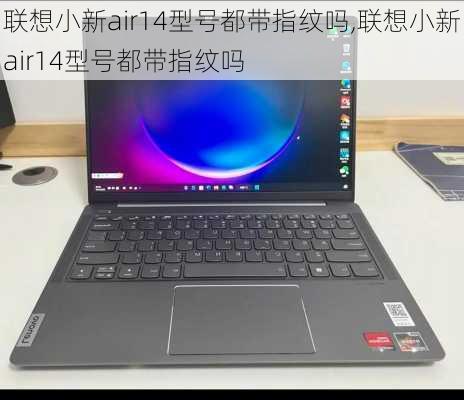 联想小新air14型号都带指纹吗,联想小新air14型号都带指纹吗