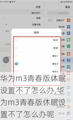 华为m3青春版休眠设置不了怎么办,华为m3青春版休眠设置不了怎么办呢