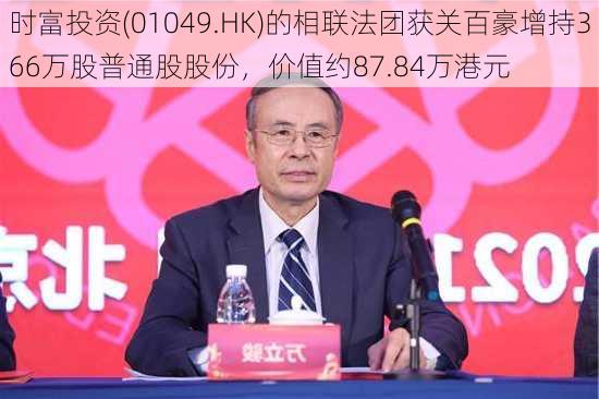 时富投资(01049.HK)的相联法团获关百豪增持366万股普通股股份，价值约87.84万港元