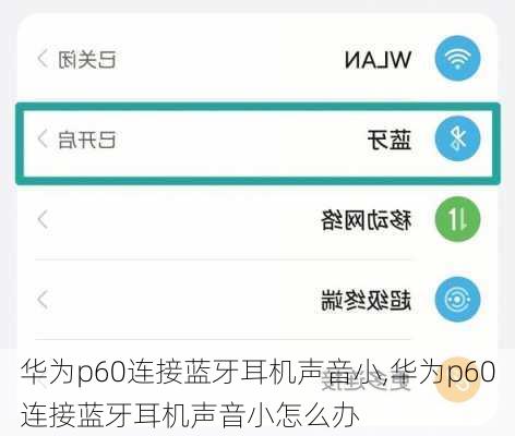 华为p60连接蓝牙耳机声音小,华为p60连接蓝牙耳机声音小怎么办