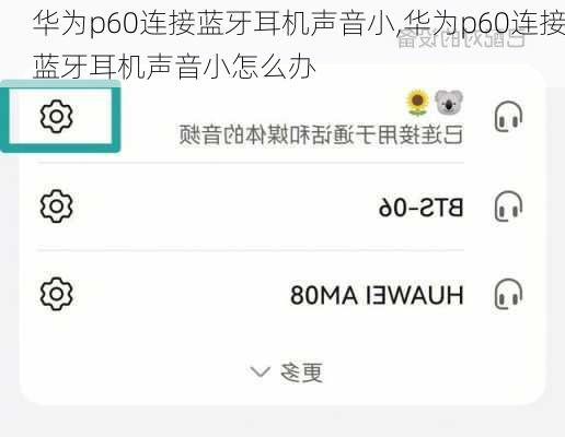 华为p60连接蓝牙耳机声音小,华为p60连接蓝牙耳机声音小怎么办