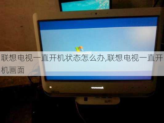 联想电视一直开机状态怎么办,联想电视一直开机画面