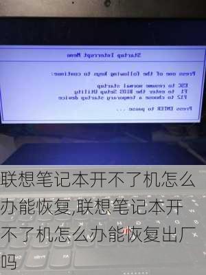 联想笔记本开不了机怎么办能恢复,联想笔记本开不了机怎么办能恢复出厂吗