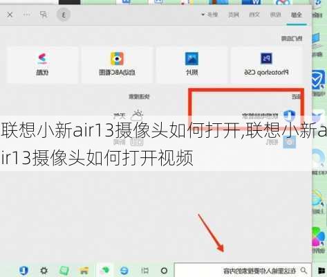 联想小新air13摄像头如何打开,联想小新air13摄像头如何打开视频